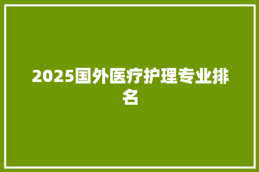 2025国外医疗护理专业排名 未命名