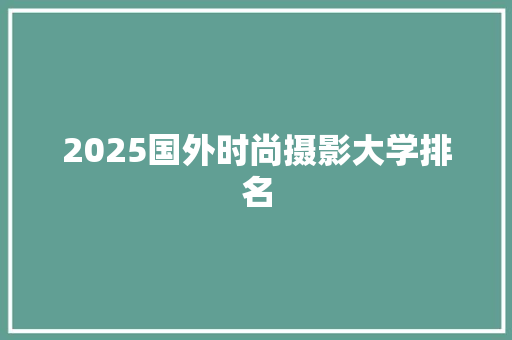 2025国外时尚摄影大学排名