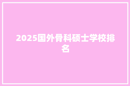 2025国外骨科硕士学校排名 未命名