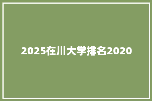 2025在川大学排名2020 未命名