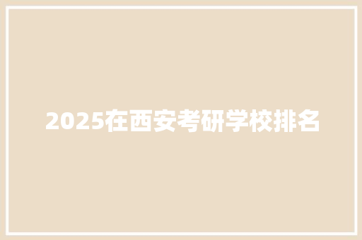 2025在西安考研学校排名 未命名