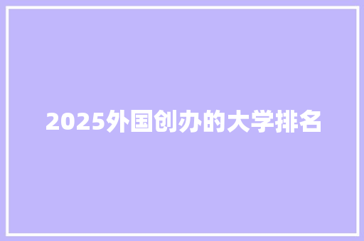 2025外国创办的大学排名 未命名