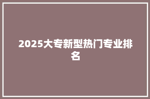 2025大专新型热门专业排名