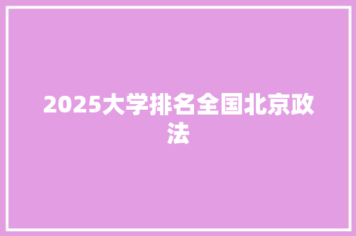 2025大学排名全国北京政法 未命名