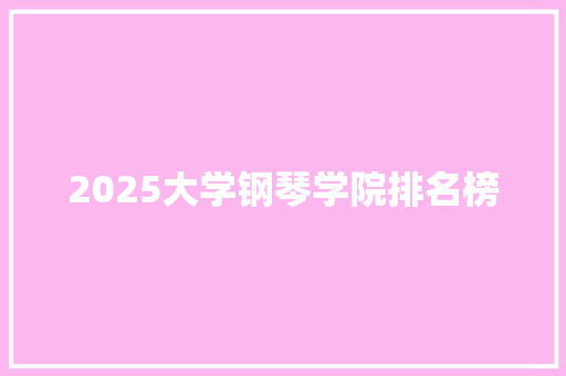 2025大学钢琴学院排名榜 未命名