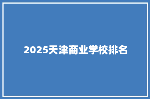 2025天津商业学校排名