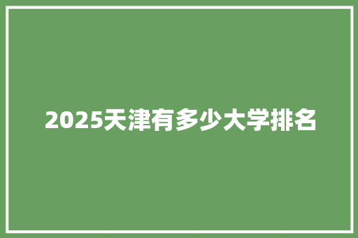 2025天津有多少大学排名 未命名