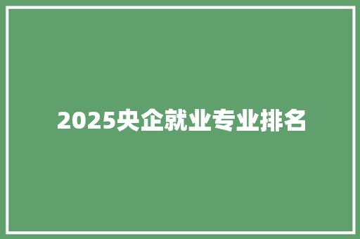 2025央企就业专业排名 未命名