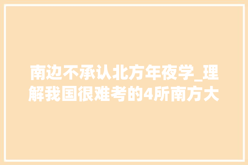 南边不承认北方年夜学_理解我国很难考的4所南方大年夜学很受北方人迎接