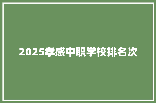 2025孝感中职学校排名次