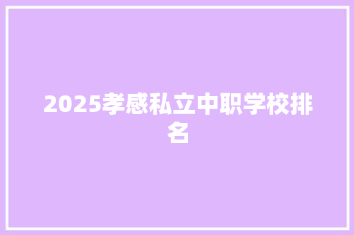 2025孝感私立中职学校排名 未命名