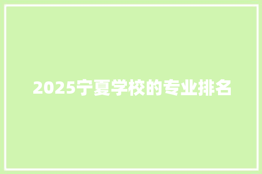 2025宁夏学校的专业排名