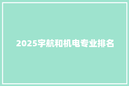 2025宇航和机电专业排名 未命名