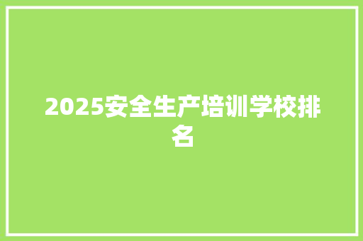 2025安全生产培训学校排名