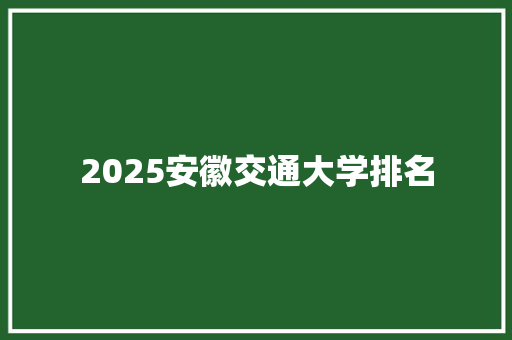 2025安徽交通大学排名 未命名