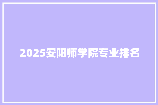 2025安阳师学院专业排名