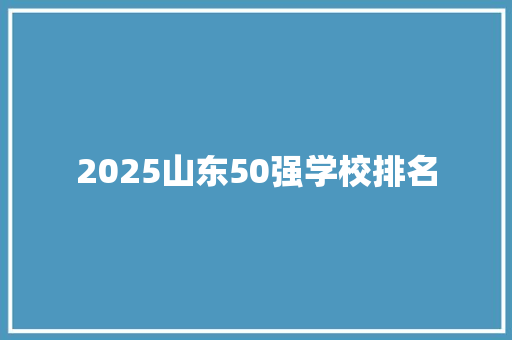 2025山东50强学校排名 未命名