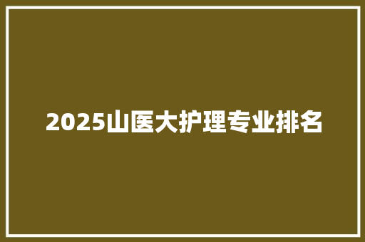 2025山医大护理专业排名