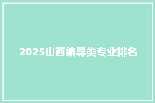 2025山西编导类专业排名 未命名