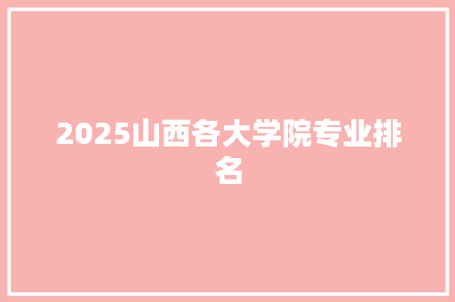 2025山西各大学院专业排名