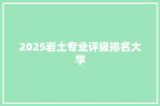 2025岩土专业评级排名大学