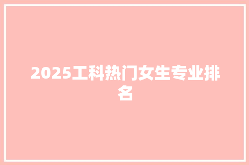 2025工科热门女生专业排名