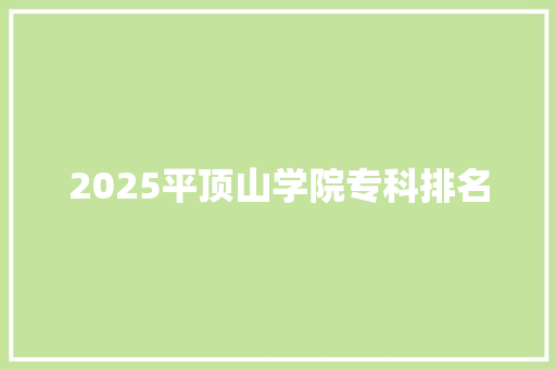 2025平顶山学院专科排名