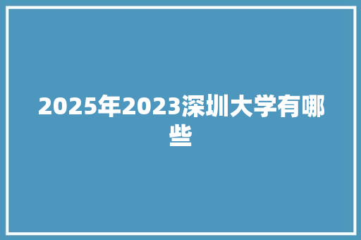 2025年2023深圳大学有哪些