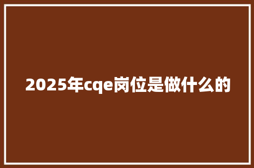 2025年cqe岗位是做什么的