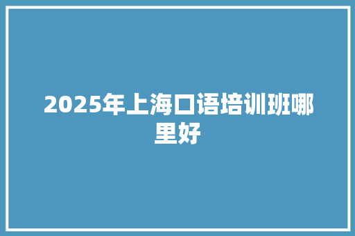 2025年上海口语培训班哪里好 未命名