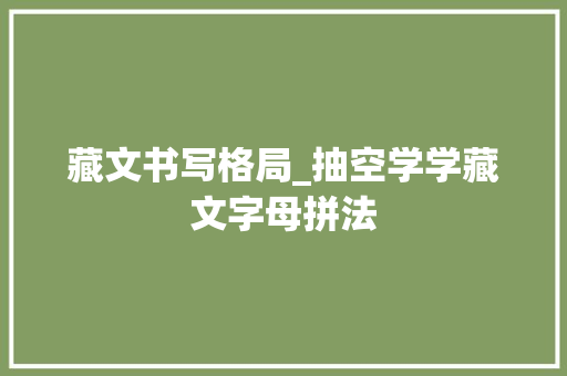 藏文书写格局_抽空学学藏文字母拼法