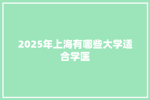 2025年上海有哪些大学适合学医