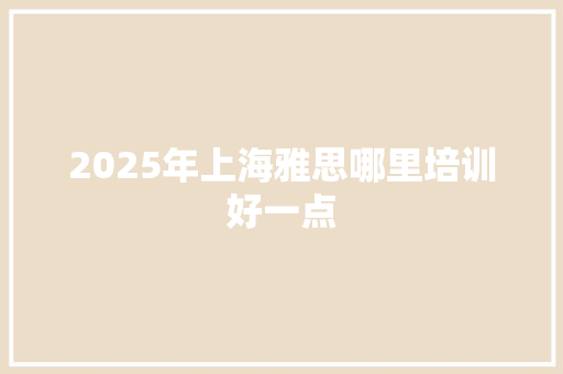 2025年上海雅思哪里培训好一点