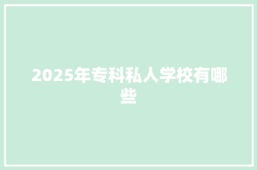 2025年专科私人学校有哪些