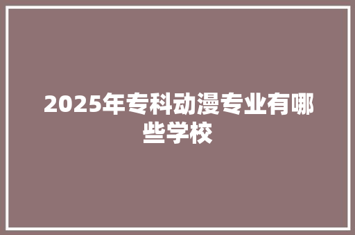 2025年专科动漫专业有哪些学校