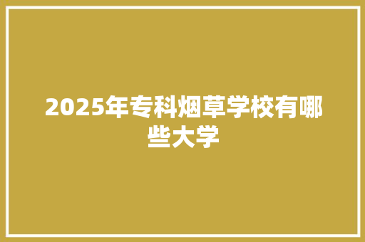 2025年专科烟草学校有哪些大学