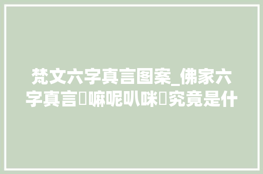 梵文六字真言图案_佛家六字真言唵嘛呢叭咪吽究竟是什么意思