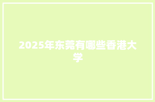 2025年东莞有哪些香港大学