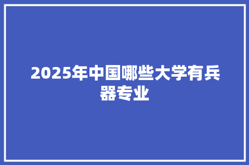 2025年中国哪些大学有兵器专业