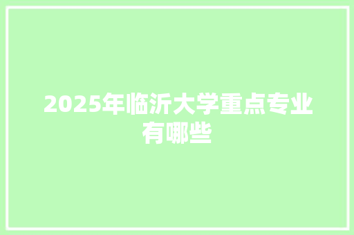 2025年临沂大学重点专业有哪些