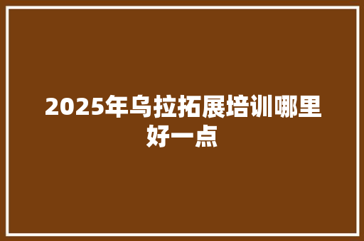 2025年乌拉拓展培训哪里好一点 未命名