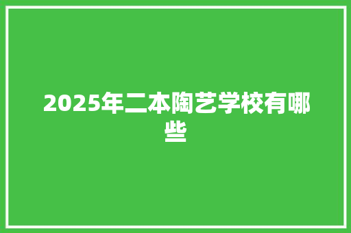 2025年二本陶艺学校有哪些