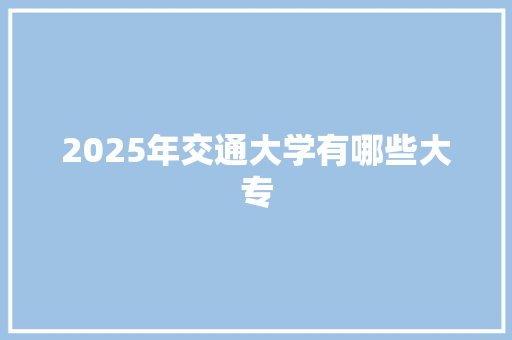 2025年交通大学有哪些大专 未命名