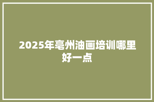 2025年亳州油画培训哪里好一点