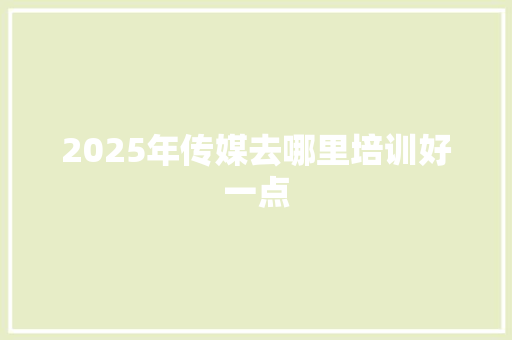 2025年传媒去哪里培训好一点 未命名