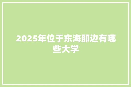 2025年位于东海那边有哪些大学