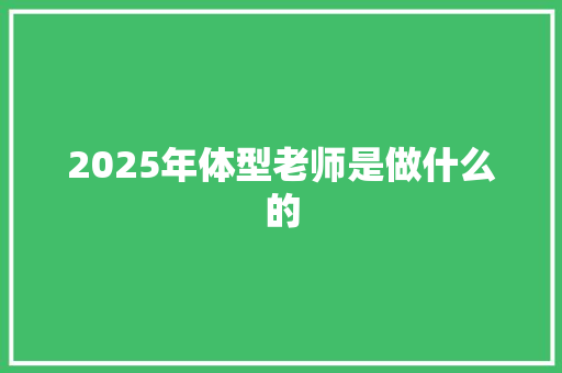 2025年体型老师是做什么的