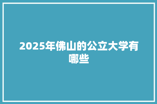 2025年佛山的公立大学有哪些