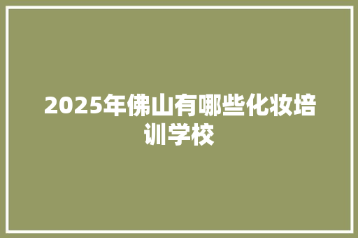 2025年佛山有哪些化妆培训学校