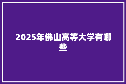 2025年佛山高等大学有哪些